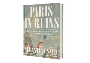 Paris in Ruins: Love, War, and the Birth of Impressionism book cover