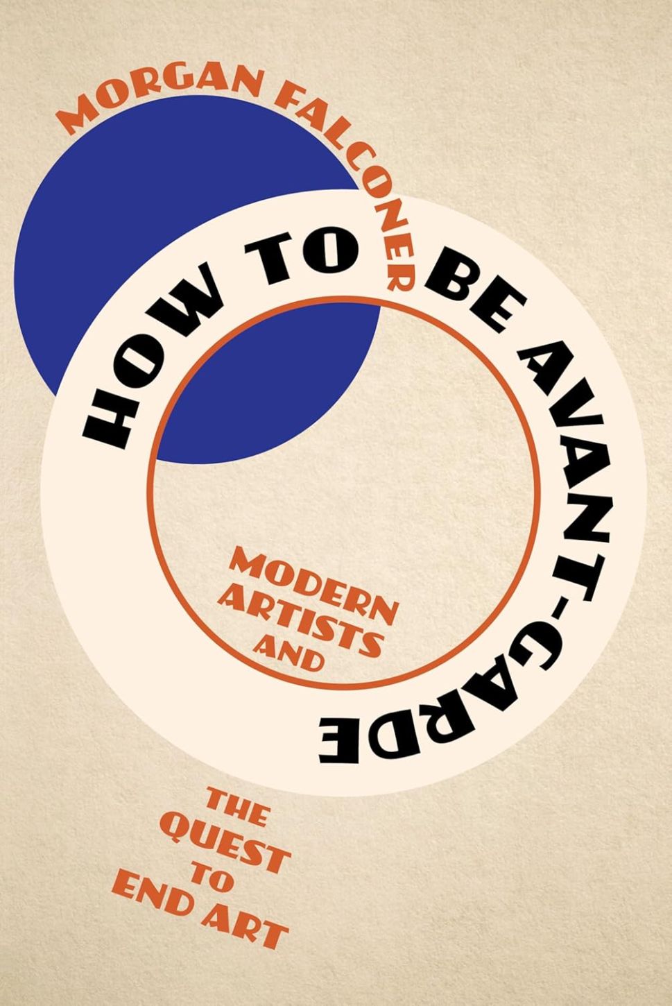 An image of the book cover for How to Be Avant-Garde by Morgan Falconer, featuring a beige background with two overlapping circular shapes, one blue and one white, with the title in bold black and orange lettering.