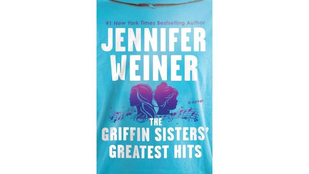 ‘The Griffin Sisters’ Greatest Hits’ by Jennifer Weiner - William Morrow